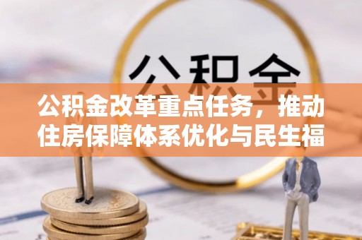 吉木萨尔公积金改革重点任务，推动住房保障体系优化与民生福祉提升