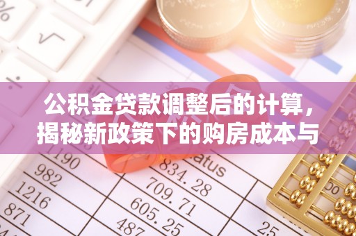 吉木萨尔公积金贷款调整后的计算，揭秘新政策下的购房成本与规划策略