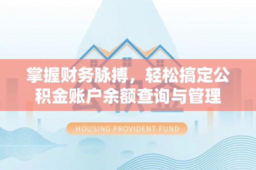 吉木萨尔掌握财务脉搏，轻松搞定公积金账户余额查询与管理