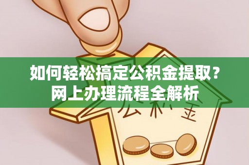 吉木萨尔如何轻松搞定公积金提取？网上办理流程全解析