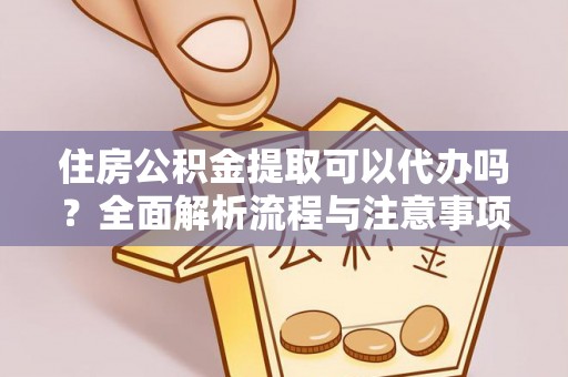 吉木萨尔住房公积金提取可以代办吗？全面解析流程与注意事项