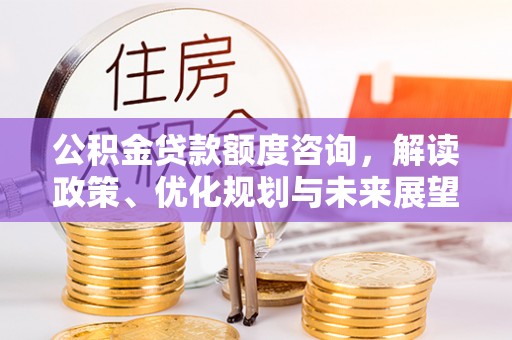 吉木萨尔公积金贷款额度咨询，解读政策、优化规划与未来展望