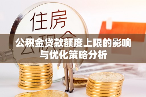 吉木萨尔公积金贷款额度上限的影响与优化策略分析