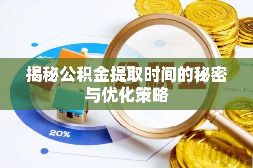 吉木萨尔揭秘公积金提取时间的秘密与优化策略