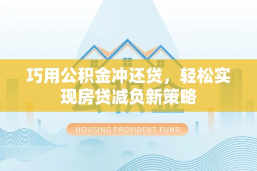 吉木萨尔巧用公积金冲还贷，轻松实现房贷减负新策略