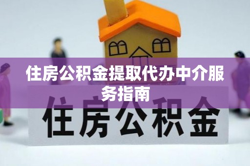 吉木萨尔住房公积金提取代办中介服务指南