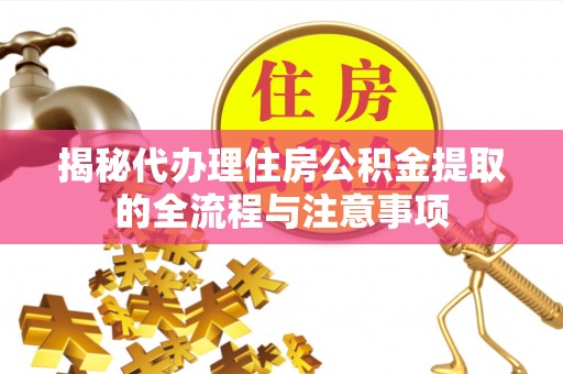 吉木萨尔揭秘代办理住房公积金提取的全流程与注意事项