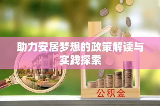 吉木萨尔助力安居梦想的政策解读与实践探索