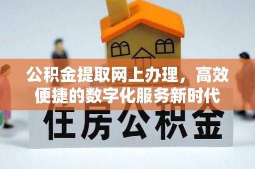 吉木萨尔公积金提取网上办理，高效便捷的数字化服务新时代