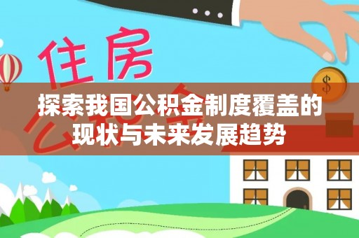 吉木萨尔探索我国公积金制度覆盖的现状与未来发展趋势