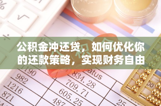 吉木萨尔公积金冲还贷，如何优化你的还款策略，实现财务自由？