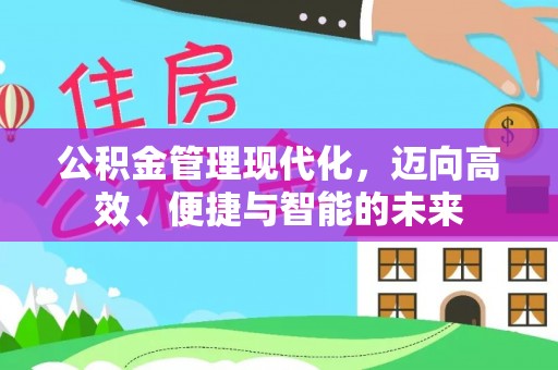 吉木萨尔公积金管理现代化，迈向高效、便捷与智能的未来