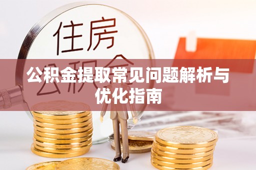 吉木萨尔公积金提取常见问题解析与优化指南