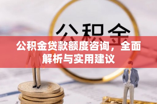 吉木萨尔公积金贷款额度咨询，全面解析与实用建议