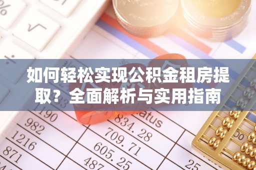 吉木萨尔如何轻松实现公积金租房提取？全面解析与实用指南