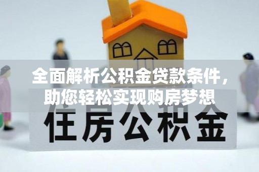 吉木萨尔全面解析公积金贷款条件，助您轻松实现购房梦想