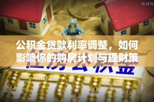 吉木萨尔公积金贷款利率调整，如何影响你的购房计划与理财策略