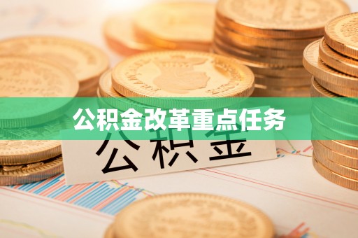 吉木萨尔公积金改革重点任务