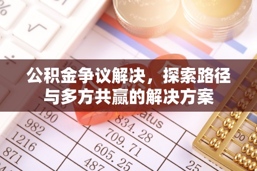 吉木萨尔公积金争议解决，探索路径与多方共赢的解决方案