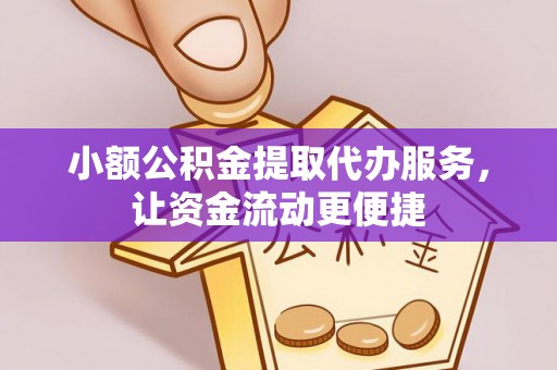 吉木萨尔小额公积金提取代办服务，让资金流动更便捷