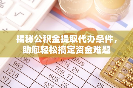 吉木萨尔揭秘公积金提取代办条件，助您轻松搞定资金难题