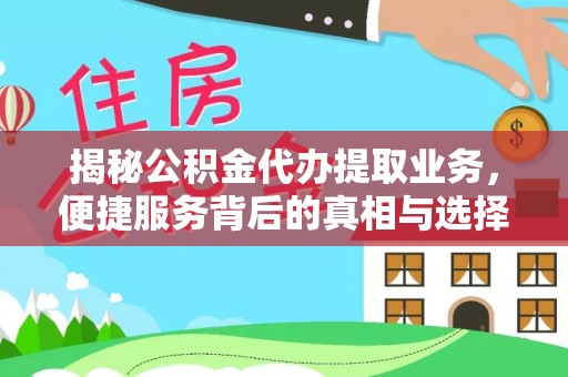 吉木萨尔揭秘公积金代办提取业务，便捷服务背后的真相与选择