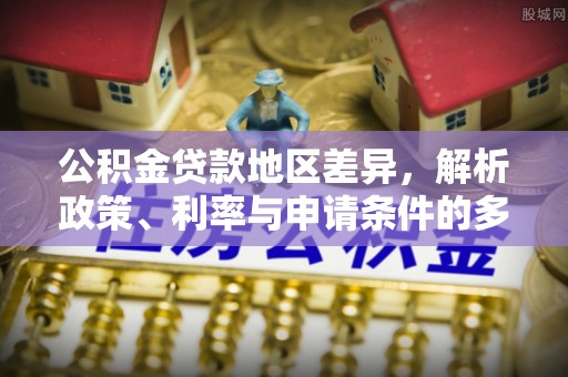 吉木萨尔公积金贷款地区差异，解析政策、利率与申请条件的多维影响