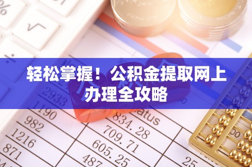 吉木萨尔轻松掌握！公积金提取网上办理全攻略