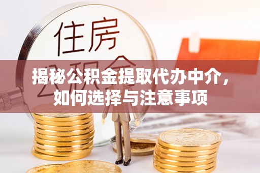 吉木萨尔揭秘公积金提取代办中介，如何选择与注意事项