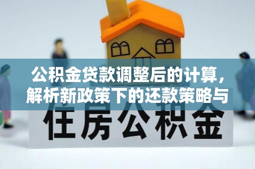 吉木萨尔公积金贷款调整后的计算，解析新政策下的还款策略与财务规划