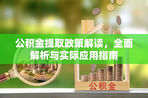 吉木萨尔公积金提取政策解读，全面解析与实际应用指南