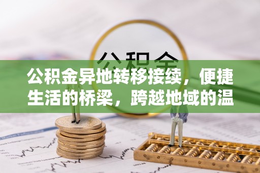 吉木萨尔公积金异地转移接续，便捷生活的桥梁，跨越地域的温暖保障