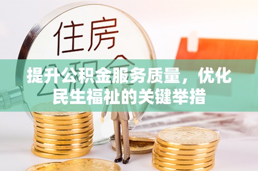 吉木萨尔提升公积金服务质量，优化民生福祉的关键举措