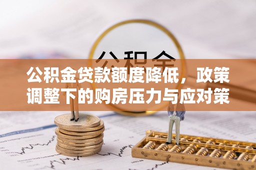 吉木萨尔公积金贷款额度降低，政策调整下的购房压力与应对策略