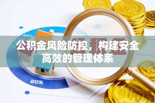 吉木萨尔公积金风险防控，构建安全高效的管理体系