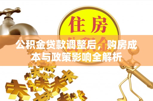 吉木萨尔公积金贷款调整后，购房成本与政策影响全解析