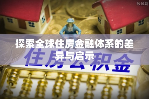 吉木萨尔探索全球住房金融体系的差异与启示