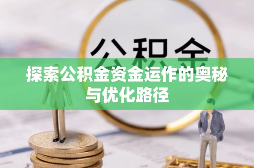 吉木萨尔探索公积金资金运作的奥秘与优化路径