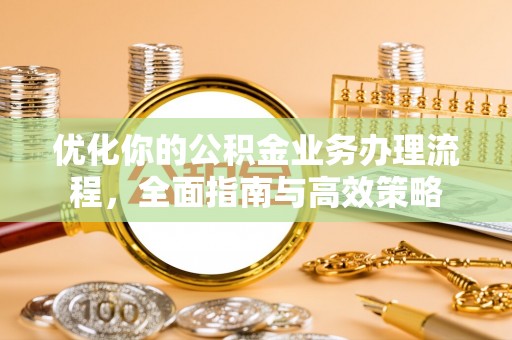 吉木萨尔优化你的公积金业务办理流程，全面指南与高效策略