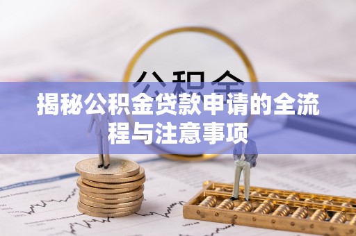 吉木萨尔揭秘公积金贷款申请的全流程与注意事项