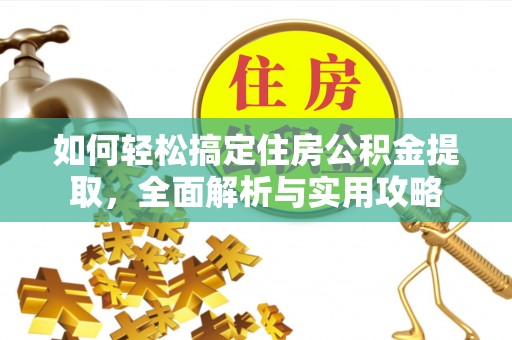 吉木萨尔如何轻松搞定住房公积金提取，全面解析与实用攻略