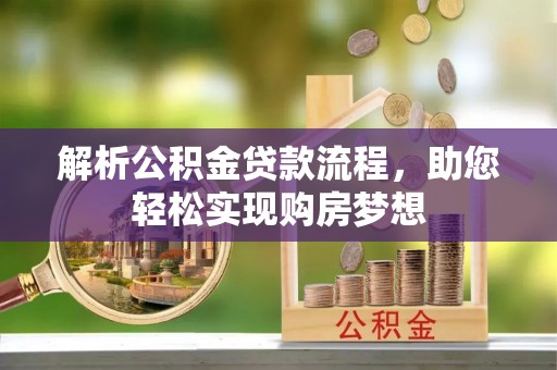 吉木萨尔解析公积金贷款流程，助您轻松实现购房梦想