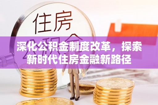 吉木萨尔深化公积金制度改革，探索新时代住房金融新路径