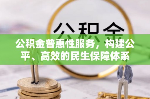 吉木萨尔公积金普惠性服务，构建公平、高效的民生保障体系