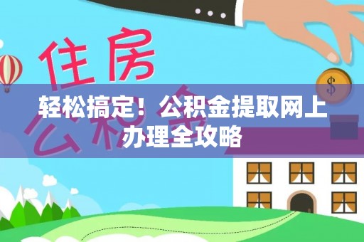 吉木萨尔轻松搞定！公积金提取网上办理全攻略